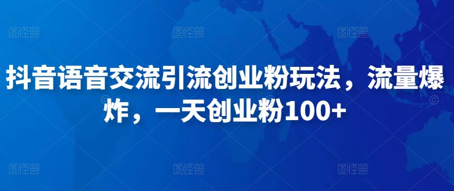 抖音语音交流引流创业粉玩法，流量爆炸，一天创业粉100+-林文副业站