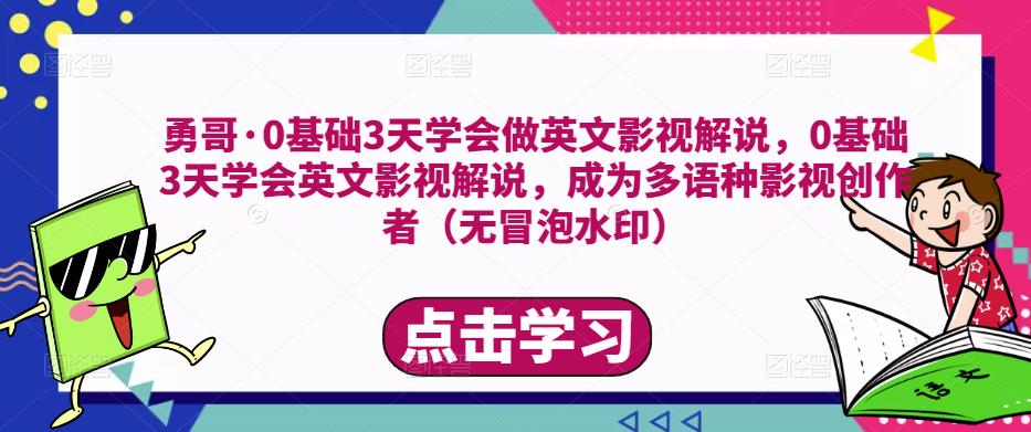勇哥·0基础3天学会做英文影视解说，0基础3天学会英文影视解说，成为多语种影视创作者-林文副业站