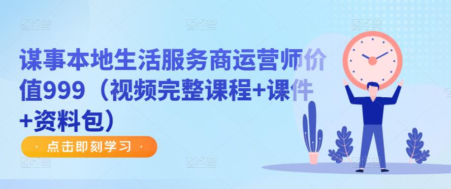 谋事本地生活服务商运营师价值999（视频完整课程+课件+资料包）-林文副业站