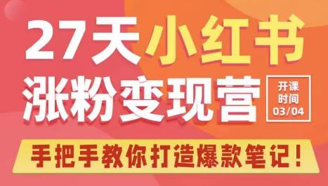 27天小红书涨粉变现营第6期，手把手教你打造爆款笔记（3月新课）-林文副业站