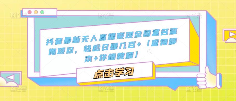 抖音最新无人直播变现全国重名查询项目，轻松日赚几百+【查询脚本+详细教程】-林文副业站