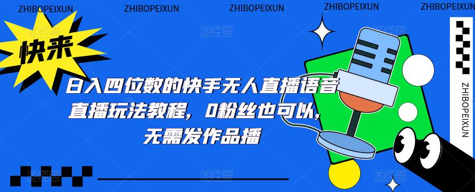 日入四位数的快手无人直播语音直播玩法教程，0粉丝也可以，无需发作品-林文副业站