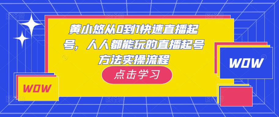 黄小悠从0到1快速直播起号，人人都能玩的直播起号方法实操流程-林文副业站
