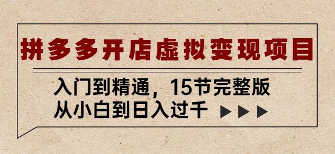 拼多多开店虚拟变现项目：入门到精通，从小白到日入过千（15节完整版）-林文副业站