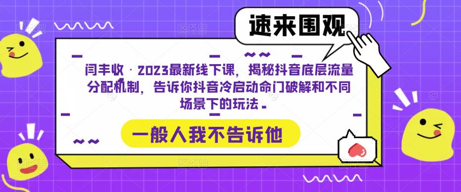 闫丰收·2023最新线下课，揭秘抖音底层流量分配机制，告诉你抖音冷启动命门破解和不同场景下的玩法-林文副业站