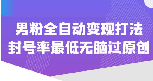 价值1980的男粉全自动变现打法，封号率最低无脑过原创-林文副业站
