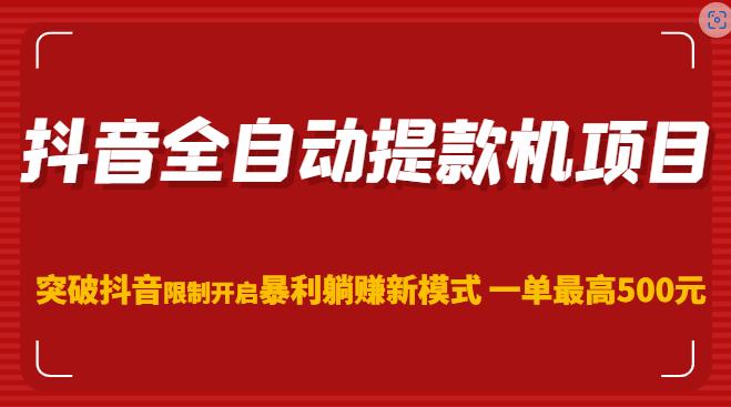 抖音全自动提款机项目，突破抖音限制开启暴利躺赚新模式一单最高500元（第二期）-林文副业站