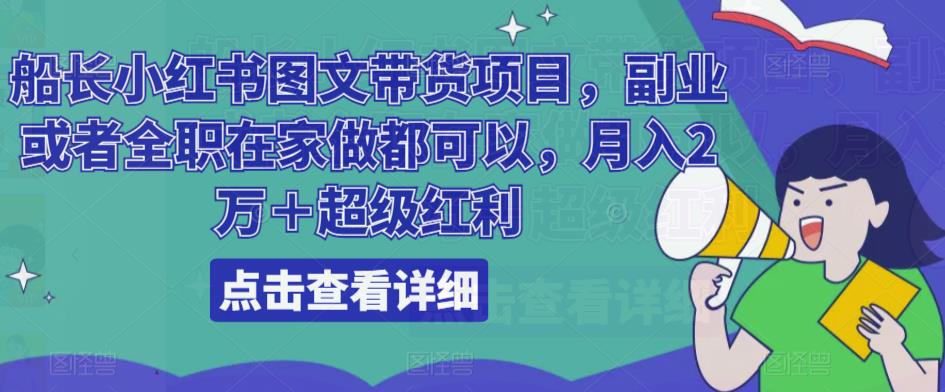船长小红书图文带货项目，副业或者全职在家做都可以，月入2万＋超级红利-林文副业站