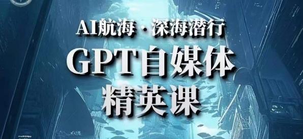 AI航海计划ChatGPT自媒体精英课，快速从入门到进阶（首创调教心流法|实战案例|内容自动化）-林文副业站