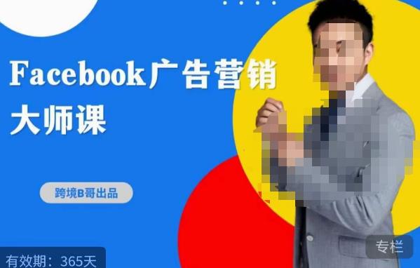 跨境b哥·2023Facebook广告营销大师课，挖掘广告商机，寻找精准客户-林文副业站