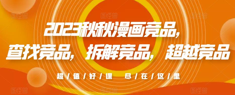 2023秋秋漫画竞品，​查找竞品，拆解竞品，超越竞品-林文副业站