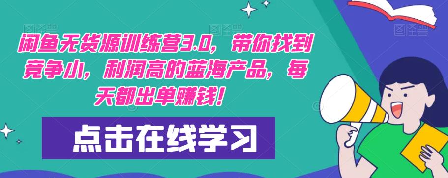 【推荐】闲鱼无货源训练营3.0，带你找到竞争小，利润高的蓝海产品，每天都出单赚钱！（更新）-林文副业站