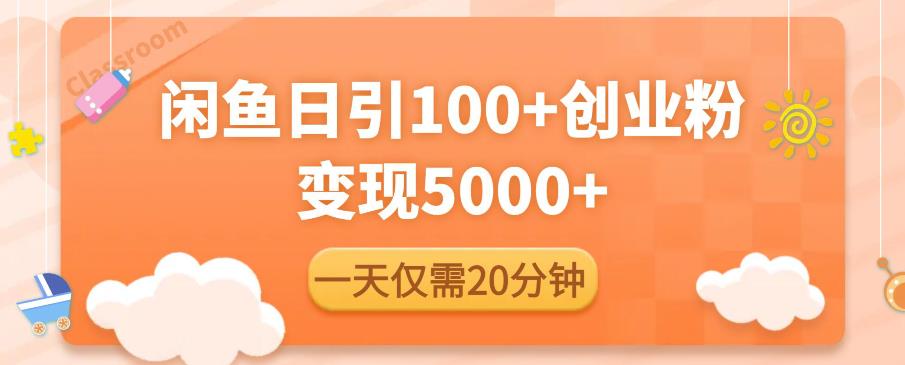 闲鱼引流精准创业粉，每天20分钟，日引流100+，变现5000+-林文副业站