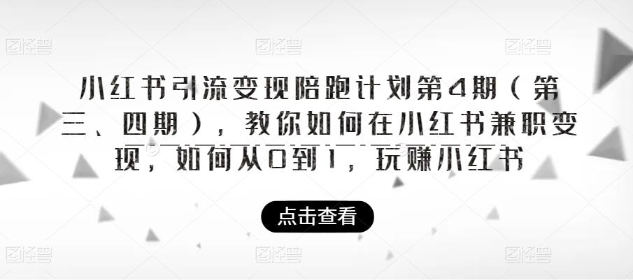 小红书引流变现陪跑计划|第4期（第三、四期），教你如何在小红书兼职变现，如何从0到1，玩赚小红书-林文副业站