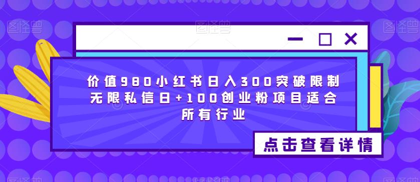 价值980小红书日入300突破限制无限私信日+100创业粉项目适合所有行业-林文副业站