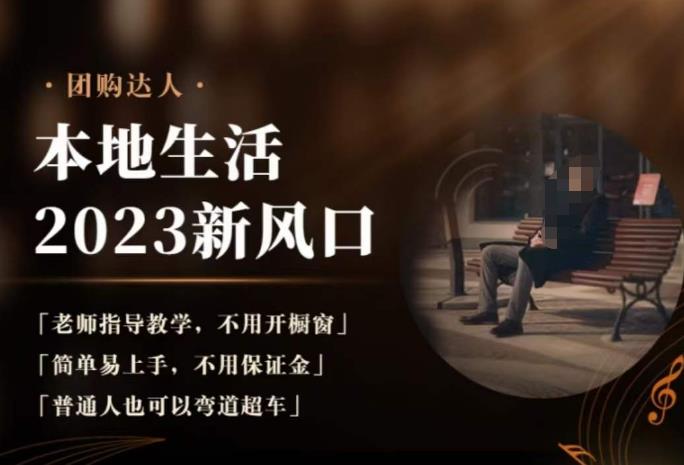 2023本地生活团购达人课程，简单易上手，不用保证金，普通人也可以弯道超车-林文副业站