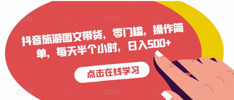 抖音旅游图文带货，零门槛，操作简单，每天半个小时，日入500+-林文副业站