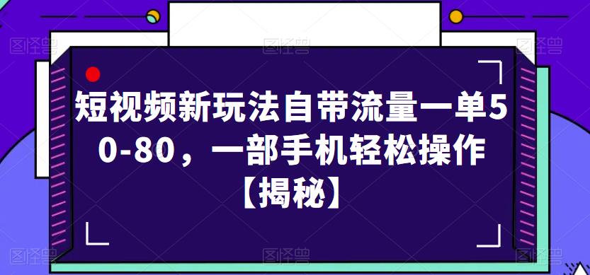 短视频新玩法自带流量一单50-80，一部手机轻松操作【揭秘】-林文副业站