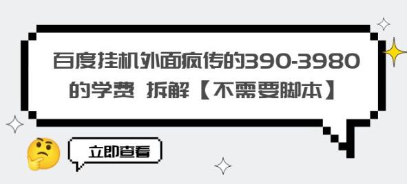 百度挂机外面疯传的390-3980的学费拆解【不需要脚本】【揭秘】-林文副业站