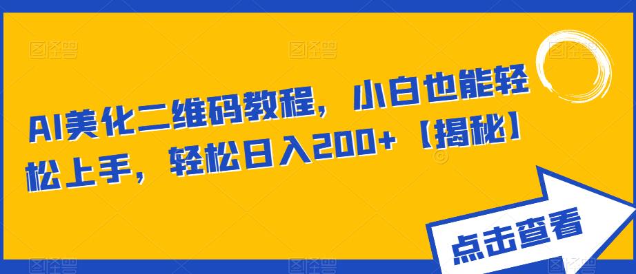 AI美化二维码教程，小白也能轻松上手，轻松日入200+【揭秘】-林文副业站