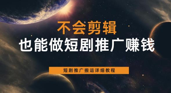 不会剪辑也能做短剧推广赚钱，短剧推广搬运详细教程-林文副业站