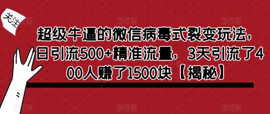 超级牛逼的微信病毒式裂变玩法，日引流500+精准流量，3天引流了400人赚了1500块【揭秘】-林文副业站
