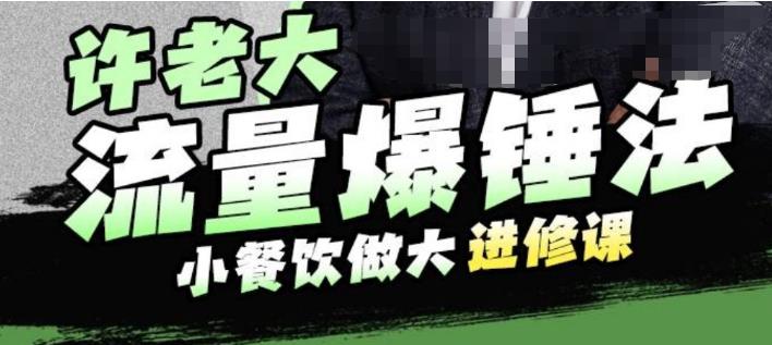 许老大流量爆锤法，小餐饮做大进修课，一年1000家店亲身案例大公开-林文副业站