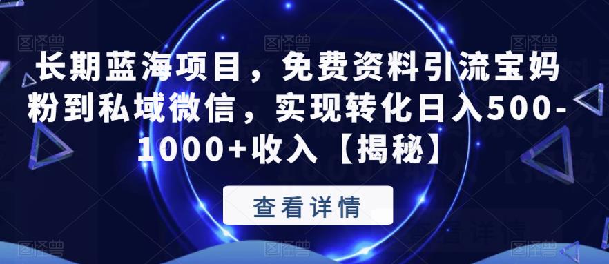 长期蓝海项目，免费资料引流宝妈粉到私域微信，实现转化日入500-1000+收入【揭秘】-林文副业站