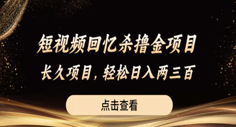 短视频回忆杀撸金项目，长久项目，轻松日入两三张【揭秘】-林文副业站