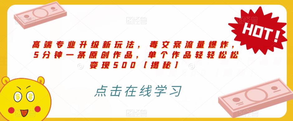 高端专业升级新玩法，毒文案流量爆炸，5分钟一条原创作品，单个作品轻轻松松变现500【揭秘】-林文副业站