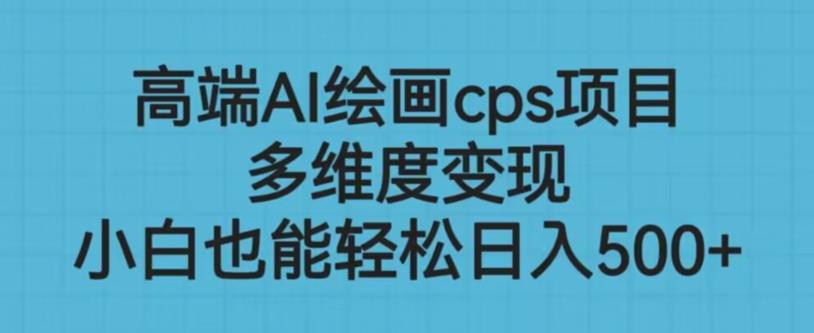 高端AI绘画cps项目，多维度变现，小白也能轻松上手【揭秘】-林文副业站