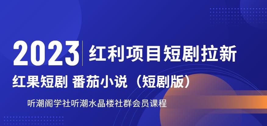 2023红利项目短剧拉新，听潮阁学社月入过万红果短剧番茄小说CPA拉新项目教程【揭秘】-林文副业站