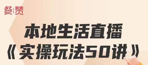 餐赞·本地生活直播实操玩法50讲，打造高转化直播模式，实现百万营收-林文副业站