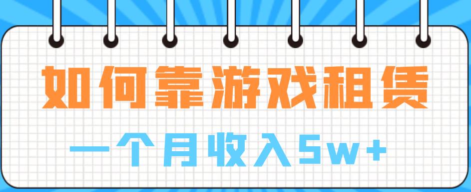 如何靠游戏租赁业务一个月收入5w+【揭秘】-林文副业站