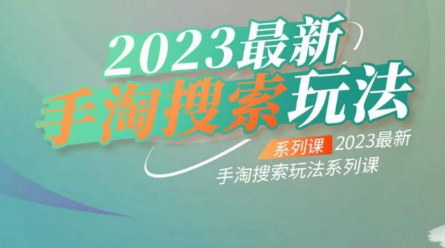 云创一方2023最新手淘搜索玩法，手淘搜索玩法系列课-林文副业站