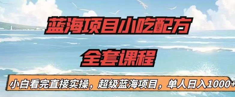 蓝海项目小吃配方全套课程，小白看完直接实操，单人日入1000+【揭秘】-林文副业站