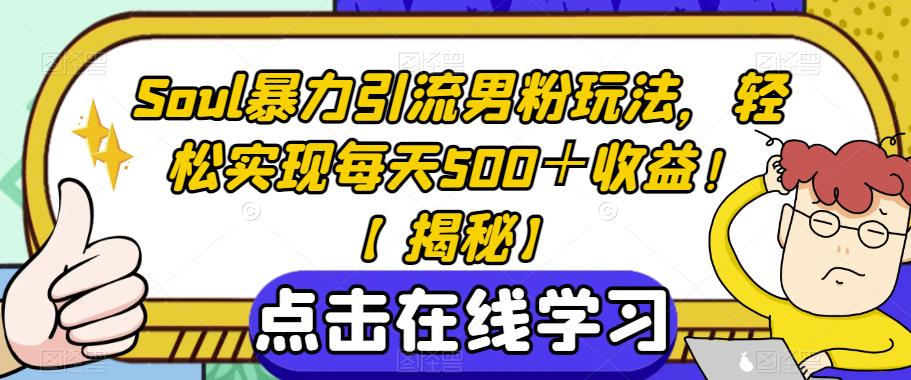 Soul暴力引流男粉玩法，轻松实现每天500＋收益！【揭秘】-林文副业站