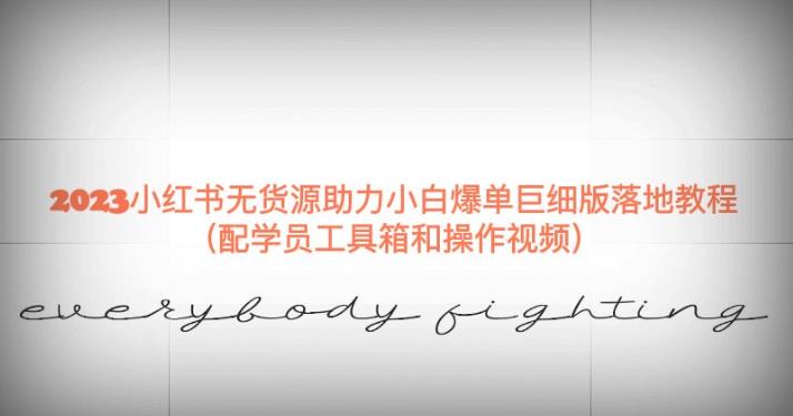 2023小红书无货源助力小白爆单巨细版落地教程（配学员工具箱和操作视频）【揭秘】-林文副业站