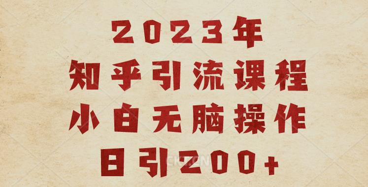 2023知乎引流课程，小白无脑操作日引200+【揭秘】-林文副业站