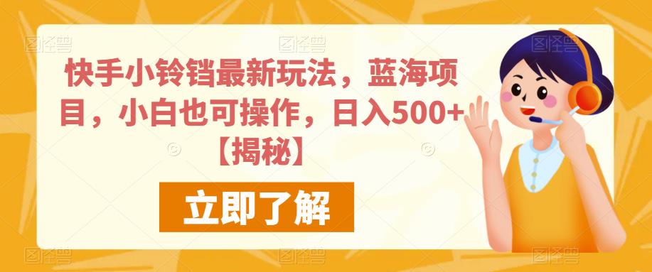 快手小铃铛最新玩法，蓝海项目，小白也可操作，日入500+【揭秘】-林文副业站