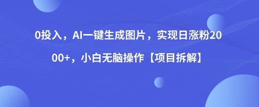 0投入，AI一键生成图片，实现日涨粉2000+，小白无脑操作【项目拆解】-林文副业站