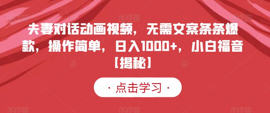 夫妻对话动画视频，无需文案条条爆款，操作简单，日入1000+，小白福音【揭秘】-林文副业站
