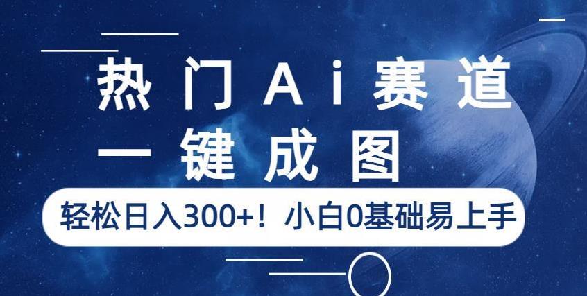 热门Ai赛道，一键成图，轻松日入300+！小白0基础易上手【揭秘】-林文副业站
