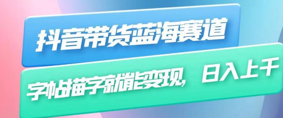 抖音带货蓝海赛道，无需真人出镜，字帖描字就能变现，日入上千（附带全套教程）-林文副业站