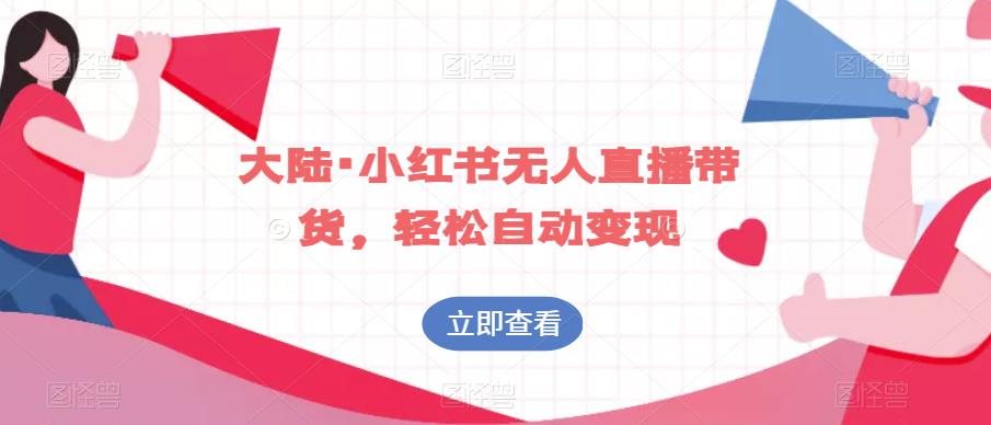 大陆·小红书无人直播带货，轻松自动变现-林文副业站