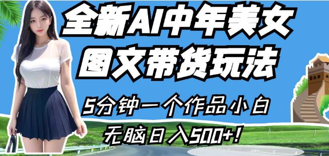 全新AI中年美女图文带货玩法，5分钟一个作品小白无脑日入500+【揭秘】-林文副业站