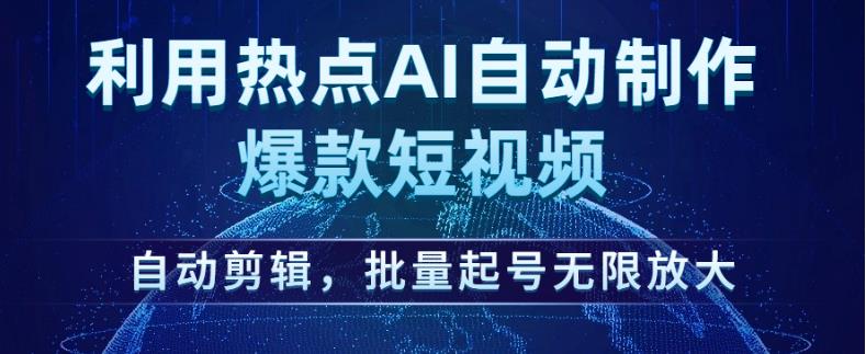 利用热点AI自动制作爆款短视频，自动剪辑，批量起号无限放大【揭秘】-林文副业站