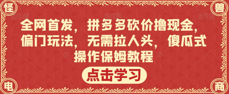 全网首发，拼多多砍价撸现金，偏门玩法，无需拉人头，傻瓜式操作保姆教程【揭秘】-林文副业站