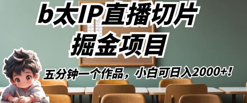 b太IP直播切片掘金项目，五分钟一个作品，小白可日入2000+【揭秘】-林文副业站
