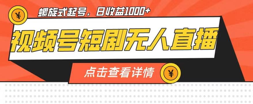 视频号短剧无人直播，螺旋起号，单号日收益1000+【揭秘】-林文副业站